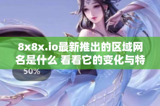 8x8x.io最新推出的区域网名是什么 看看它的变化与特点