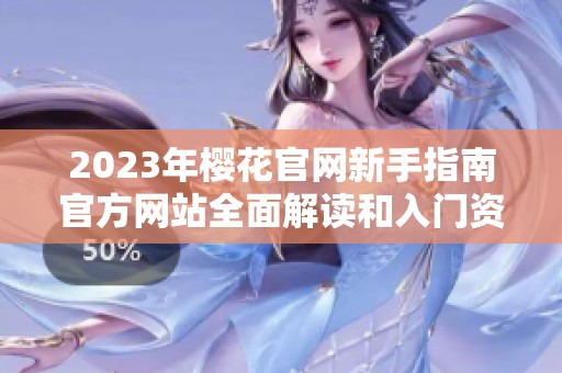 2023年樱花官网新手指南官方网站全面解读和入门资源