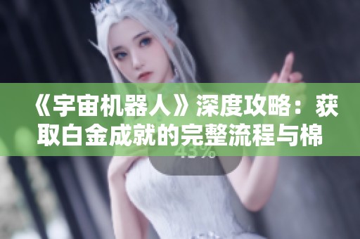 《宇宙机器人》深度攻略：获取白金成就的完整流程与棉密峡谷详细指南