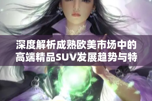 深度解析成熟欧美市场中的高端精品SUV发展趋势与特点