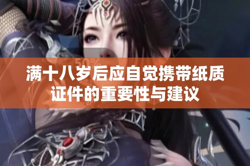 满十八岁后应自觉携带纸质证件的重要性与建议