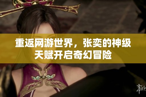 重返网游世界，张奕的神级天赋开启奇幻冒险