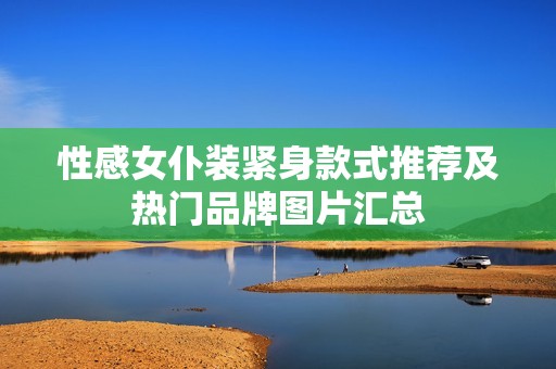 性感女仆装紧身款式推荐及热门品牌图片汇总