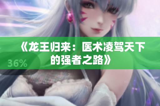 《龙王归来：医术凌驾天下的强者之路》