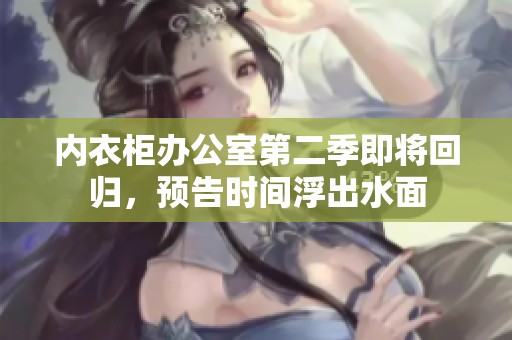 内衣柜办公室第二季即将回归，预告时间浮出水面