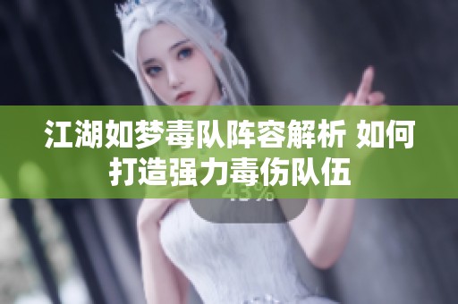 江湖如梦毒队阵容解析 如何打造强力毒伤队伍