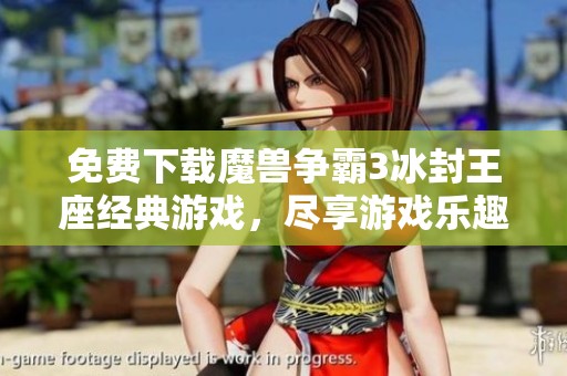 免费下载魔兽争霸3冰封王座经典游戏，尽享游戏乐趣