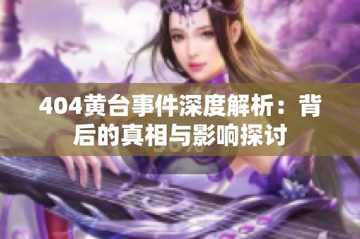 404黄台事件深度解析：背后的真相与影响探讨