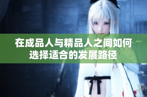在成品人与精品人之间如何选择适合的发展路径