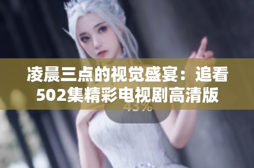 凌晨三点的视觉盛宴：追看502集精彩电视剧高清版