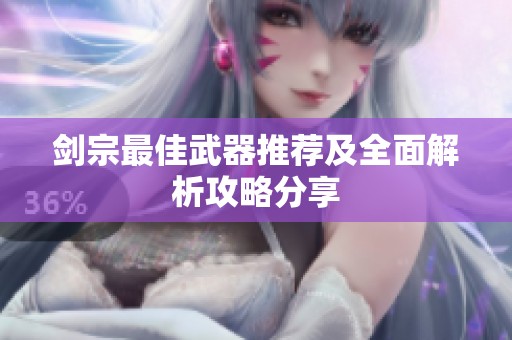 剑宗最佳武器推荐及全面解析攻略分享