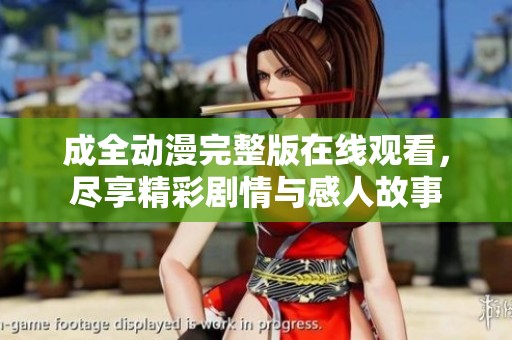 成全动漫完整版在线观看，尽享精彩剧情与感人故事