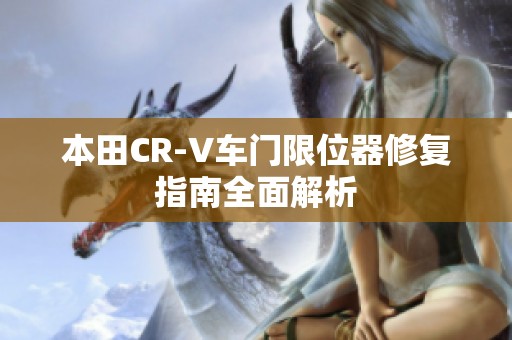 本田CR-V车门限位器修复指南全面解析