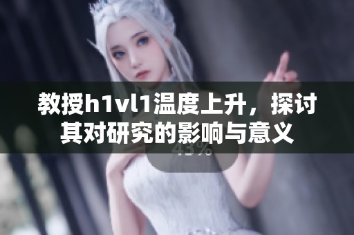 教授h1vl1温度上升，探讨其对研究的影响与意义