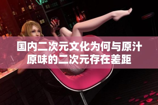 国内二次元文化为何与原汁原味的二次元存在差距