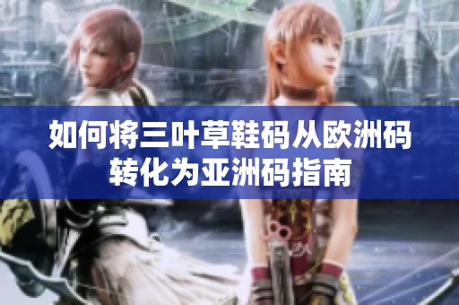 如何将三叶草鞋码从欧洲码转化为亚洲码指南