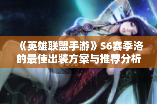 《英雄联盟手游》S6赛季洛的最佳出装方案与推荐分析
