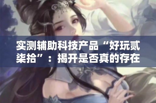 实测辅助科技产品“好玩贰柒拾”：揭开是否真的存在外挂的真相