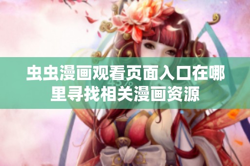 虫虫漫画观看页面入口在哪里寻找相关漫画资源
