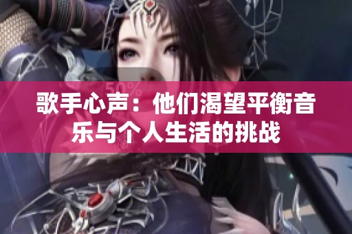 歌手心声：他们渴望平衡音乐与个人生活的挑战