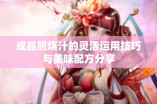 成品照烧汁的灵活运用技巧与美味配方分享