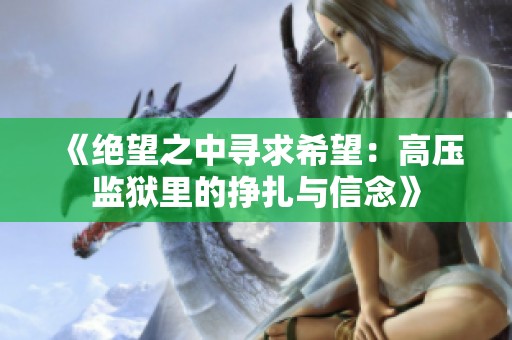 《绝望之中寻求希望：高压监狱里的挣扎与信念》
