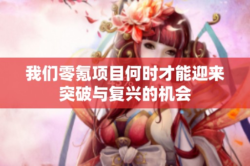 我们零氪项目何时才能迎来突破与复兴的机会