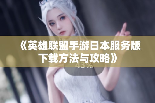 《英雄联盟手游日本服务版下载方法与攻略》