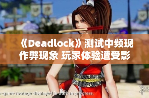 《Deadlock》测试中频现作弊现象 玩家体验遭受影响