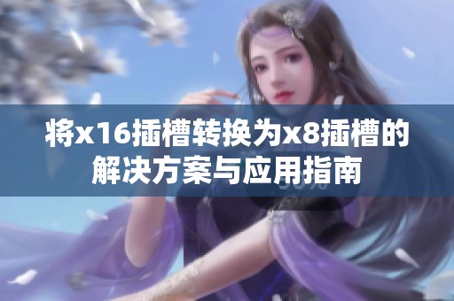将x16插槽转换为x8插槽的解决方案与应用指南