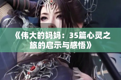《伟大的妈妈：35篇心灵之旅的启示与感悟》