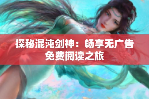 探秘混沌剑神：畅享无广告免费阅读之旅