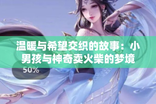 温暖与希望交织的故事：小男孩与神奇卖火柴的梦境
