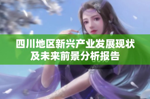 四川地区新兴产业发展现状及未来前景分析报告