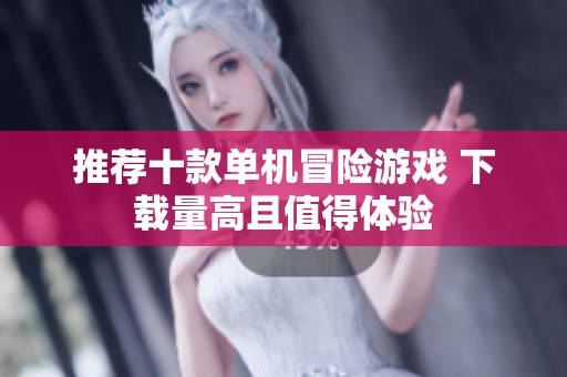 推荐十款单机冒险游戏 下载量高且值得体验
