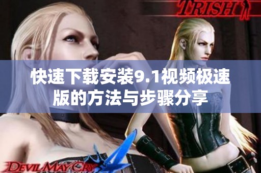 快速下载安装9.1视频极速版的方法与步骤分享