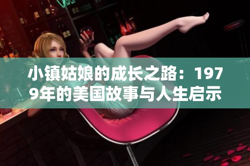 小镇姑娘的成长之路：1979年的美国故事与人生启示
