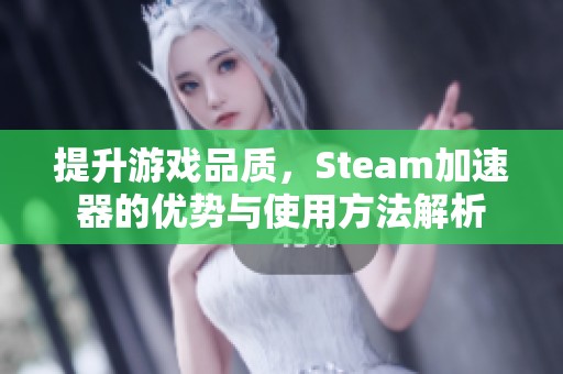 提升游戏品质，Steam加速器的优势与使用方法解析