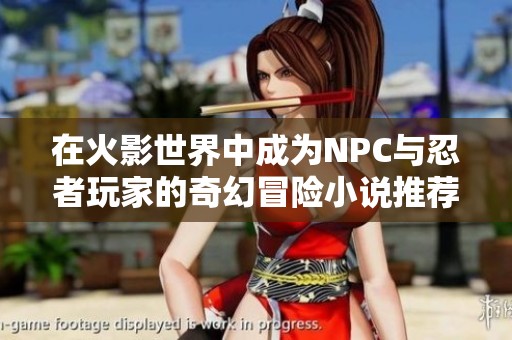 在火影世界中成为NPC与忍者玩家的奇幻冒险小说推荐