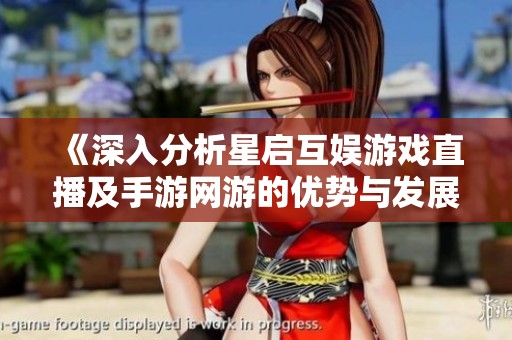 《深入分析星启互娱游戏直播及手游网游的优势与发展前景》