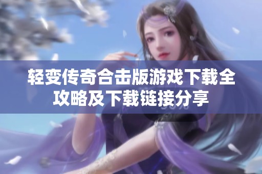 轻变传奇合击版游戏下载全攻略及下载链接分享