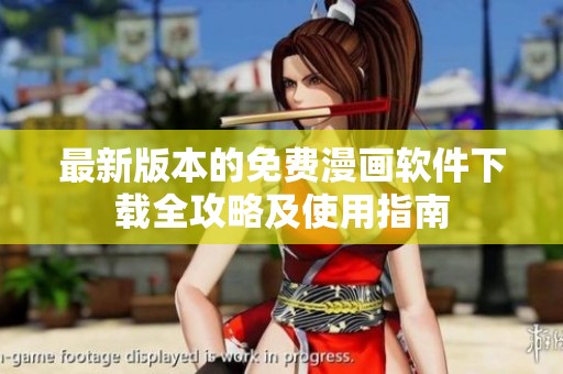 最新版本的免费漫画软件下载全攻略及使用指南
