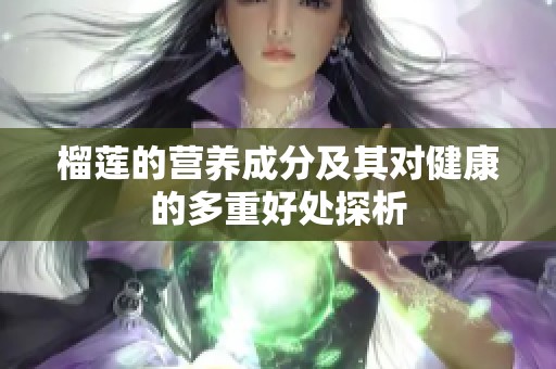 榴莲的营养成分及其对健康的多重好处探析