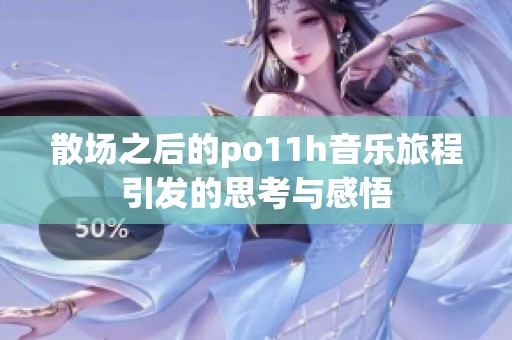散场之后的po11h音乐旅程引发的思考与感悟
