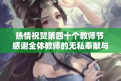 热情祝贺第四十个教师节 感谢全体教师的无私奉献与辛勤付出