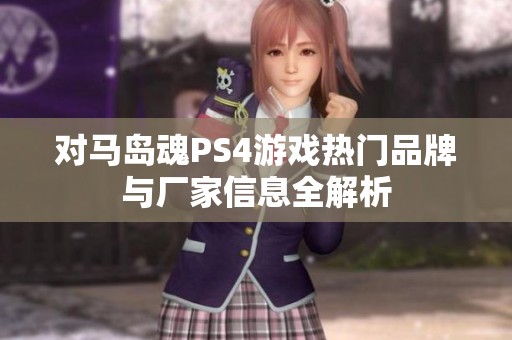 对马岛魂PS4游戏热门品牌与厂家信息全解析