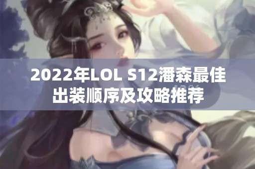 2022年LOL S12潘森最佳出装顺序及攻略推荐