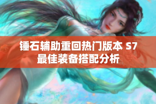 锤石辅助重回热门版本 S7最佳装备搭配分析