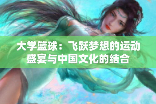 大学篮球：飞跃梦想的运动盛宴与中国文化的结合