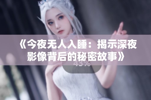 《今夜无人入睡：揭示深夜影像背后的秘密故事》